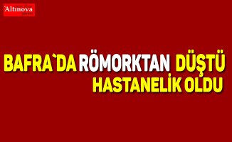 Römorktan düşen adamın dişleri kırıldı