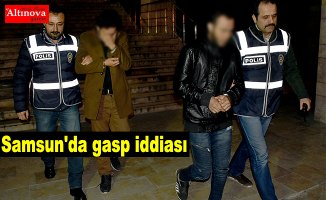 Samsun'da gasp iddiası