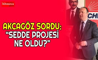 AKCAGÖZ SORDU: “SEDDE PROJESİ NE OLDU?” 