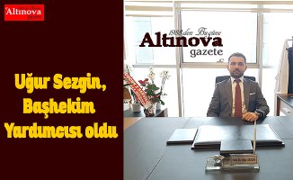 Uğur Sezgin,Başhekim Yardımcısı oldu