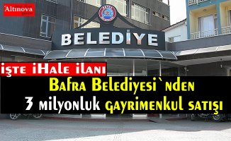 Bafra Belediyesi`nden 3 milyonluk gayrimenkul satışı