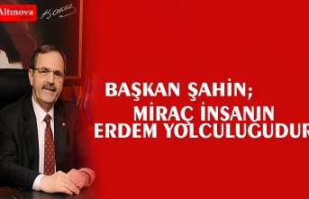 BAŞKAN ŞAHİN: MİRAÇ İNSANIN ERDEM YOLCULUĞUDUR
