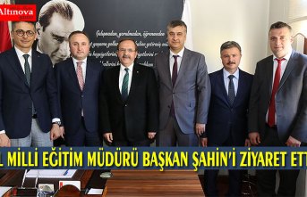 İL MİLLİ EĞİTİM MÜDÜRÜ BAŞKAN ŞAHİN’İ ZİYARET ETTİ