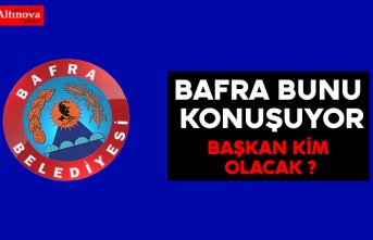 Bafra bunu konuşuyor