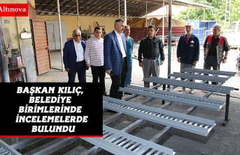 BAŞKAN KILIÇ, BELEDİYE BİRİMLERİNDE İNCELEMELERDE BULUNDU