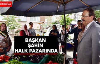 BAŞKAN ŞAHİN HALK PAZARINDA