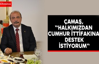 Çamaş, "Halkımızdan Cumhur İttifakına destek istiyorum"