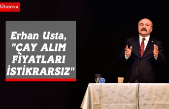 Erhan Usta, "ÇAY ALIM FİYATLARI İSTİKRARSIZ"