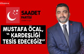 Mustafa Öcal, “ Kardeşliği tesis edeceğiz”