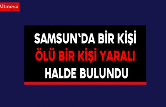 Samsun'da bir kişi ölü bir kişi yaralı halde bulundu