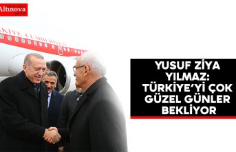 Yusuf Ziya Yılmaz: Türkiye’yi çok güzel günler bekliyor