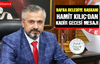 BAFRA BELEDİYE BAŞKANI HAMİT KILIÇ’IN KADİR GECESİ MESAJI
