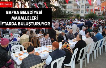 BAFRA BELEDİYESİ MAHALLELERİ İFTARDA BULUŞTURUYOR