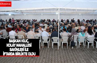 BAŞKAN KILIÇ, KOLAY MAHALLESİ SAKİNLERİ İLE İFTARDA BİRLİKTE OLDU