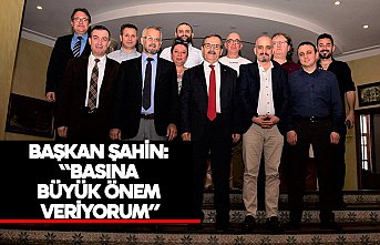BAŞKAN ŞAHİN: “BASINA BÜYÜK ÖNEM VERİYORUM”