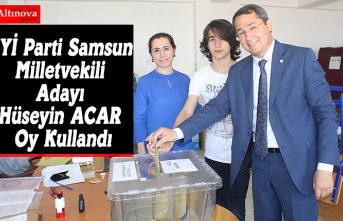 İYİ Parti Samsun 2. Sıra Milletvekili Adayı Hüseyin ACAR Oy Kullandı