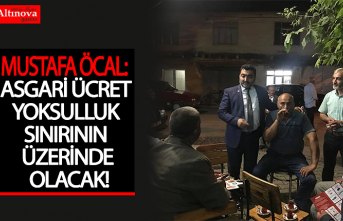 MUSTAFA ÖCAL: ASGARİ ÜCRET YOKSULLUK SINIRININ ÜZERİNDE OLACAK!