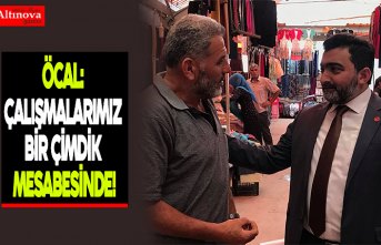 ÖCAL: ÇALIŞMALARIMIZ BİR ÇİMDİK MESABESİNDE!