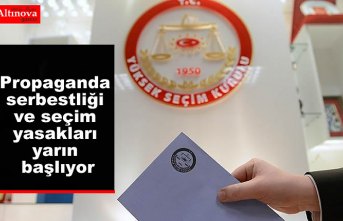 Propaganda serbestliği ve seçim yasakları yarın başlıyor