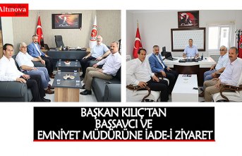 BAŞKAN KILIÇ’TAN BAŞSAVCI VE EMNİYET MÜDÜRÜNE İADE-İ ZİYARET