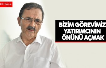 BAŞKAN ŞAHİN : “BİZİM GÖREVİMİZ YATIRIMCININ ÖNÜNÜ AÇMAK”