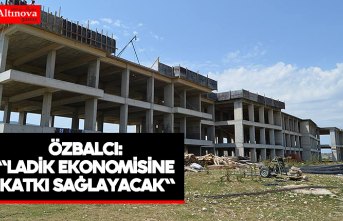 Özbalcı:  "Ladik ekonomisine katkı sağlayacak"