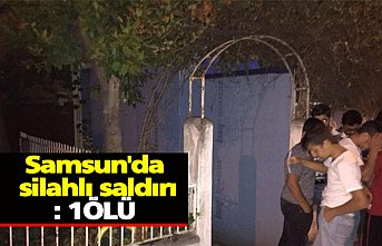 Samsun'da silahlı saldırı: 1ÖLÜ