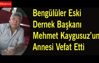 Bengülüler Eski Dernek Başkanı Mehmet Kaygusuz'un Annesi Vefat Etti
