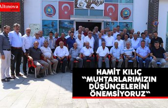 KILIÇ "MUHTARLARIMIZIN DÜŞÜNCELERİNİ ÖNEMSİYORUZ"