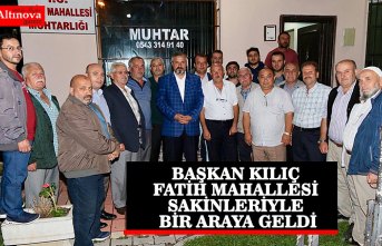 BAŞKAN KILIÇ FATİH MAHALLESİ SAKİNLERİYLE BİR ARAYA GELDİ