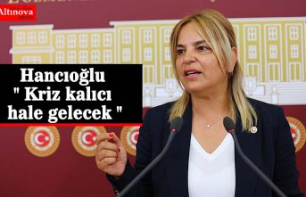 Hancıoğlu " Kriz kalıcı hale gelecek "