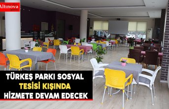TÜRKEŞ PARKI SOSYAL TESİSİ KIŞINDA HİZMETE DEVAM EDECEK