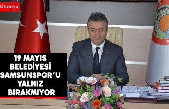 19 Mayıs Belediyesi Yılport Samsunspor’u Yalnız Bırakmıyor
