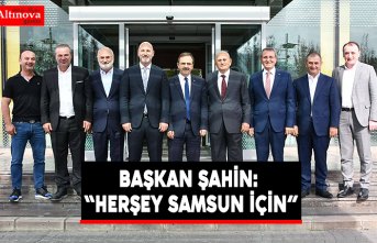 BAŞKAN ŞAHİN: “HERŞEY SAMSUN İÇİN”