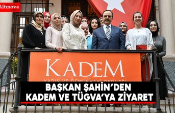 BAŞKAN ŞAHİN’DEN KADEM VE TÜGVA’YA ZİYARET