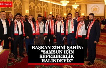 BAŞKAN ZİHNİ ŞAHİN: “SAMSUN İÇİN SEFERBERLİK HALİNDEYİZ”