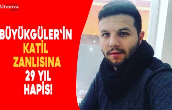 Büyükgüler`in katil zanlısına 29 yıl hapis!
