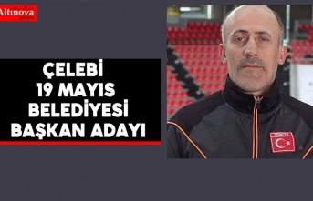 ÇELEBİ, “19 MAYIS BAĞIMSIZ BELEDİYE BAŞKANLIĞINA ADAYIM”