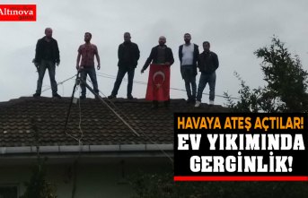 EV YIKIMINDA GERGİNLİK!
