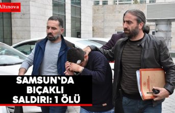 Samsun'da bıçaklı saldırı: 1 ölü