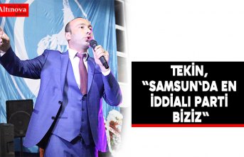 Tekin, "Samsun`da en iddialı parti biziz"