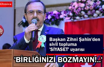 Başkan Zihni Şahin'den sivil topluma 'SİYASET' uyarısı 'BİRLİĞİNİZİ BOZMAYIN!..'