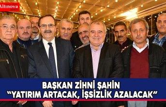 BAŞKAN ZİHNİ ŞAHİN “YATIRIM ARTACAK, İŞSİZLİK AZALACAK”