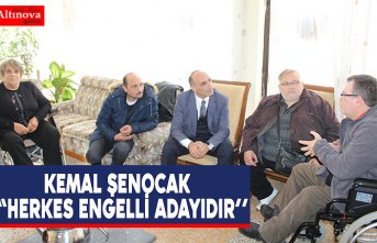 KEMAL ŞENOCAK  "HERKES ENGELLİ ADAYIDIR’’