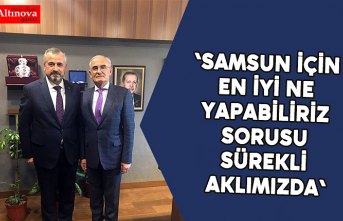 'Samsun için en iyi ne yapabiliriz sorusu sürekli aklımızda'