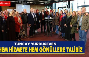 Tuncay Yurduseven "HEM HİZMETE HEM GÖNÜLLERE TALİBİZ"
