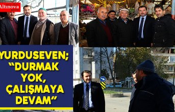 Yurduseven; “Durmak yok, çalışmaya devam”