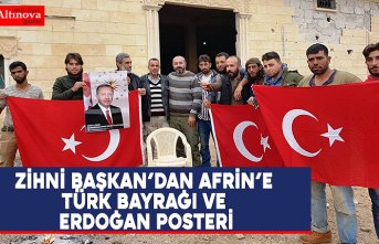 ZİHNİ BAŞKAN’DAN AFRİN’E TÜRK BAYRAĞI VE ERDOĞAN POSTERİ