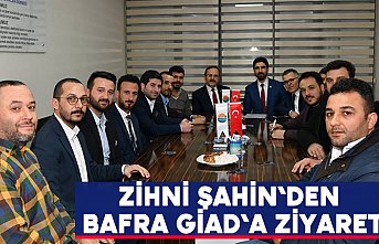 Zihni Şahin`den Bafra GİAD`a ziyaret