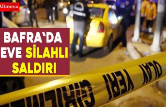 Bafra`da eve silahlı saldırı